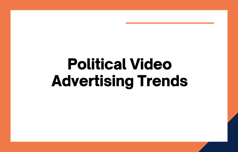 Political Video Advertising Trends Political Video Advertising Trends