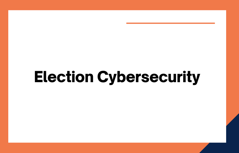 Election Cybersecurity Election Cybersecurity