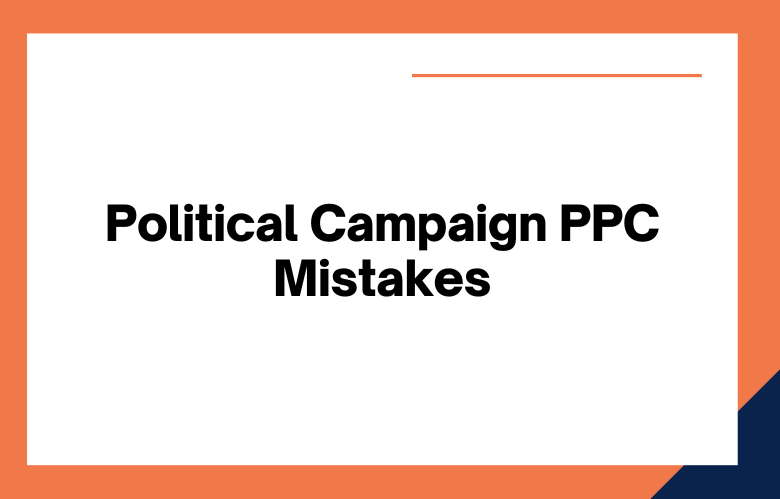 Political Campaign PPC Mistakes Political Campaign PPC Mistakes