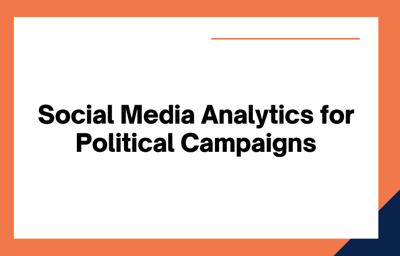 Social Media Analytics for Political Campaigns