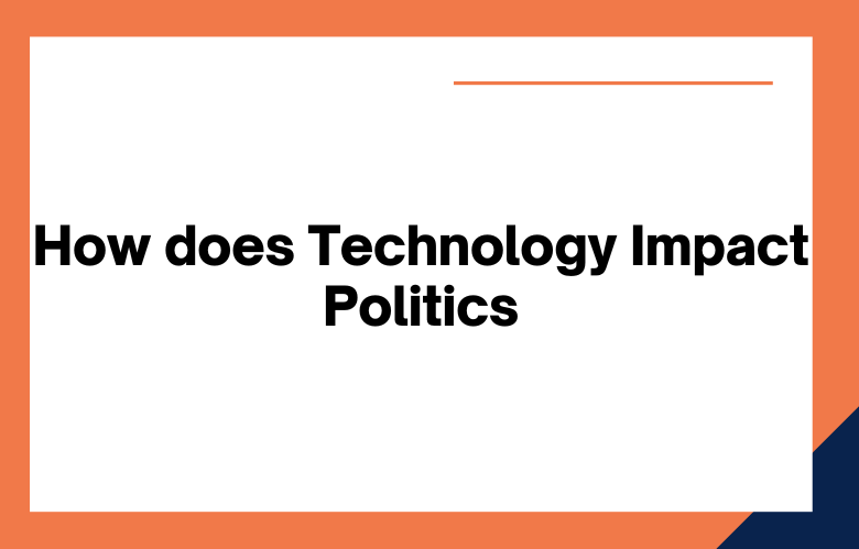 How Does Technology Impact Politics How Does Technology Impact Politics