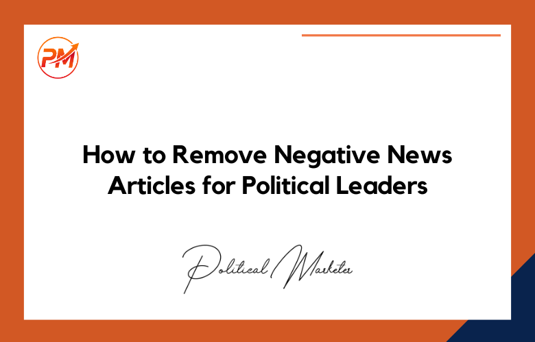 Remove-Negative-News How to Remove Negative News Articles for Political Leaders