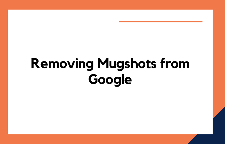 Removing Mugshots From Google Removing Mugshots From Google