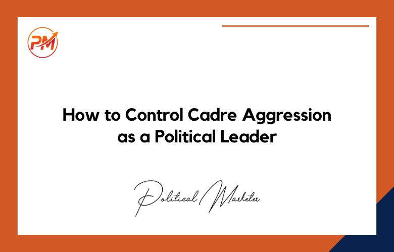 How-to-Control-Cadre-Aggression-as-a-Political-Leader How to Control Cadre Aggression as a Political Leader: A Discipline and De-Escalation Strategy