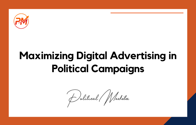 Maximizing Digital Advertising in Political Campaigns