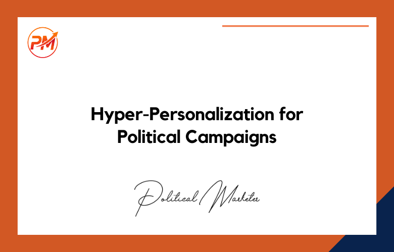 Hyper-Personalization for Political Campaigns