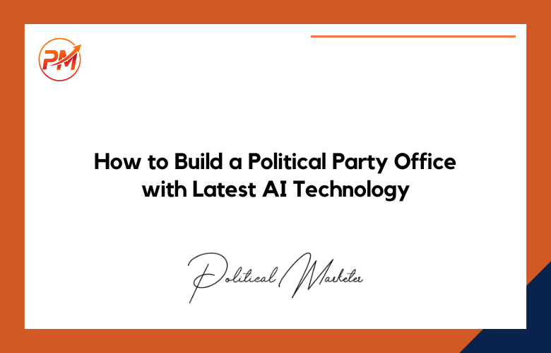 How to Build a Political Party Office with Latest AI Technology
