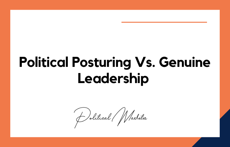 Political Posturing vs. Genuine Leadership