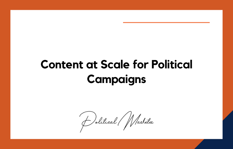 Content at Scale for Political Campaigns