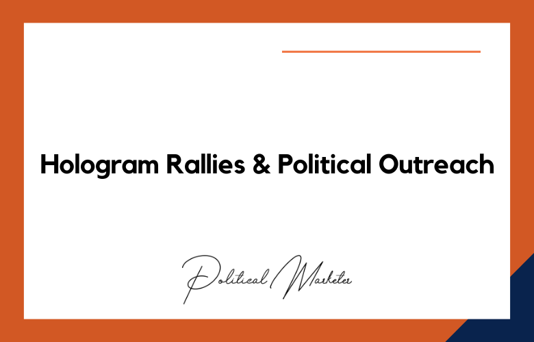 Hologram Rallies and the Reinvention of Political Outreach