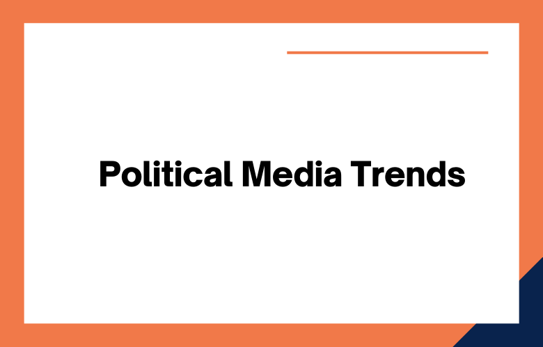 Political Media Trends