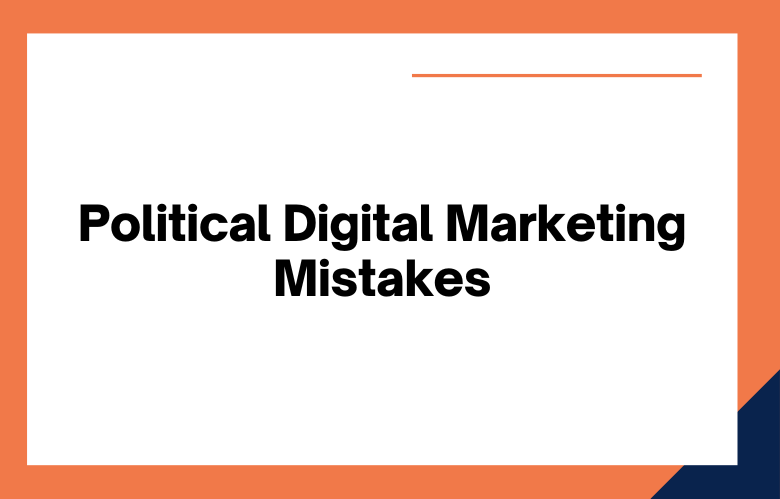 Political Digital Marketing Mistakes
