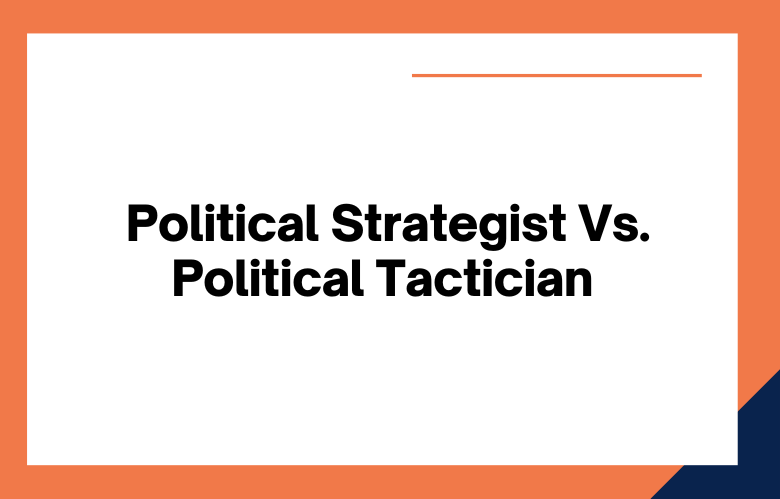 Political Strategist Vs. Political Tactician