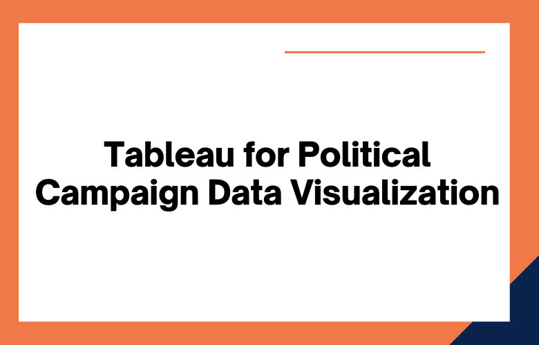 Tableau for Political Campaign Data Visualization