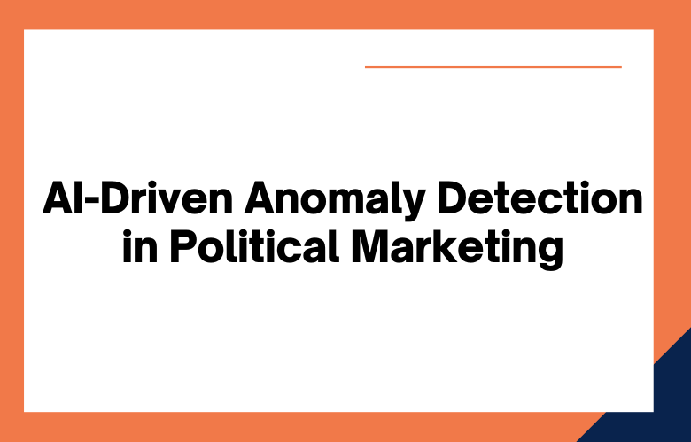 AI-Driven Anomaly Detection in Political Marketing