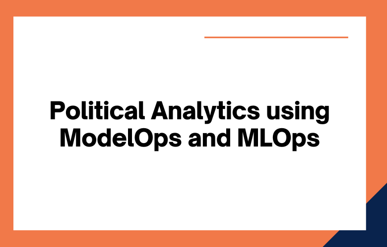 Political Analytics using ModelOps and MLOps