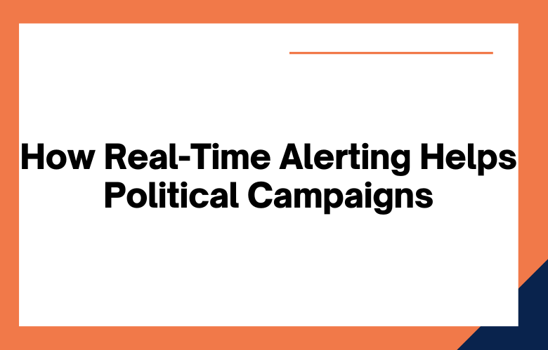 How Real-Time Alerting Helps Political Campaigns