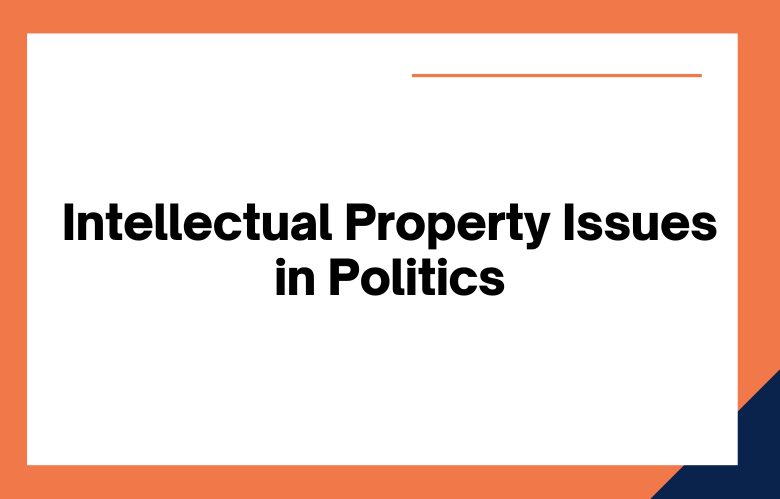 Copyright and Intellectual Property Issues in Politics