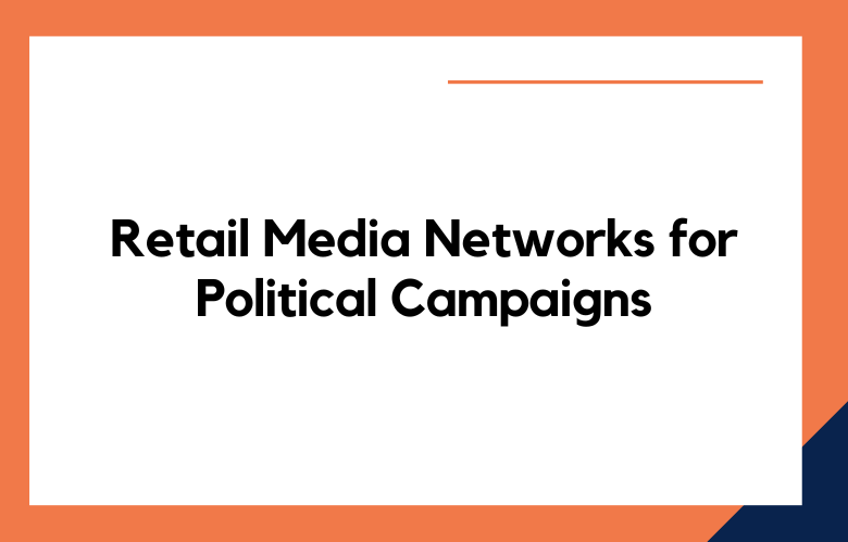 Retail Media Networks for Political Campaigns
