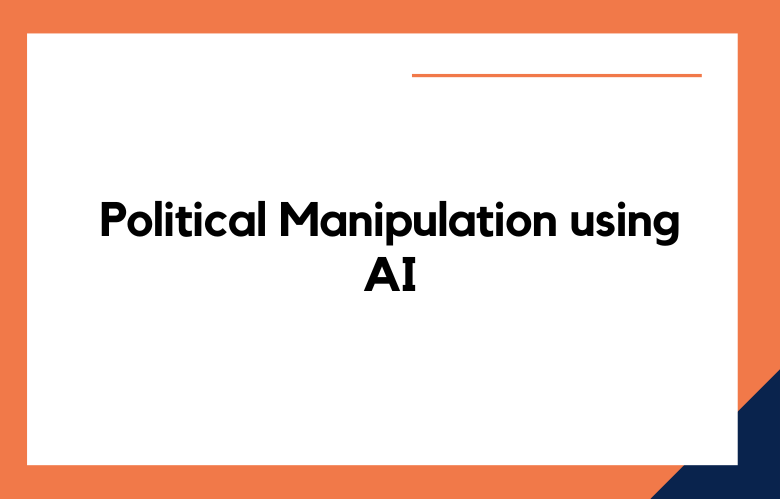 Political Manipulation using AI