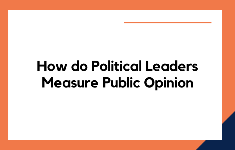How do Political Leaders Measure Public Opinion