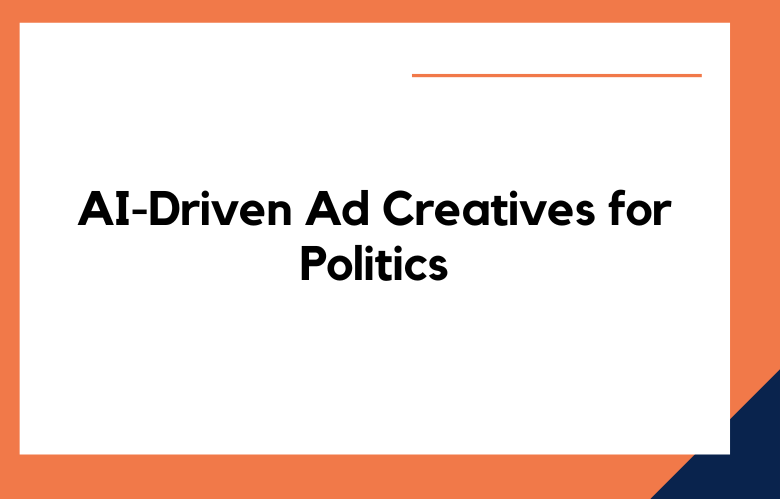 AI-Driven Ad Creatives for Politics