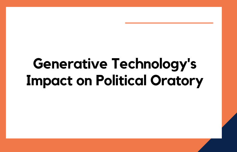 Generative Technology's Impact on Political Oratory