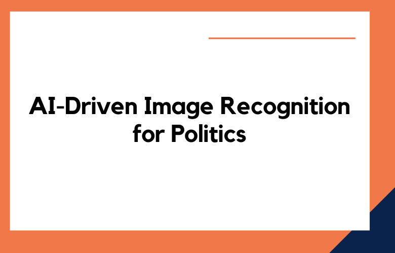 AI-Driven Image Recognition for Politics