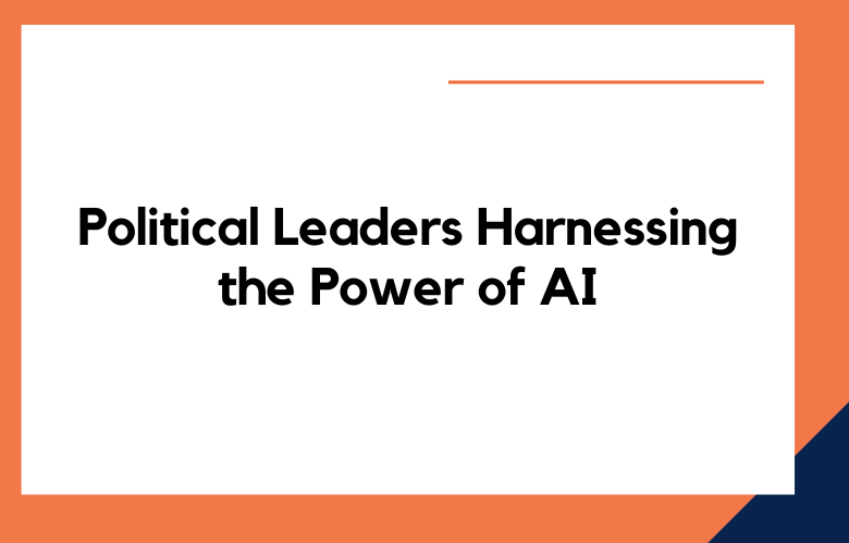 Political Leaders Harnessing the Power of AI