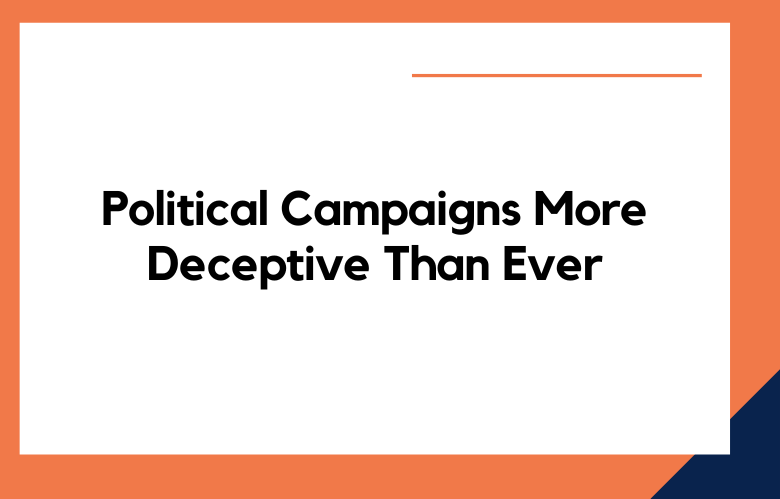 Political Campaigns More Deceptive Than Ever