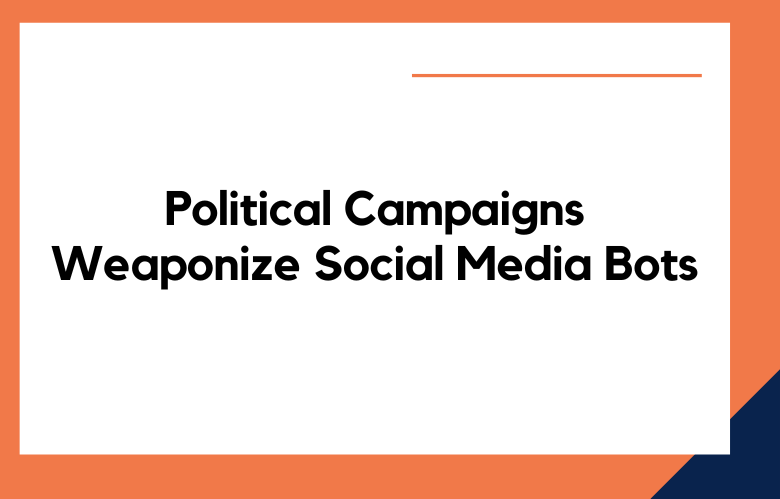 Political Campaigns Weaponize Social Media Bots