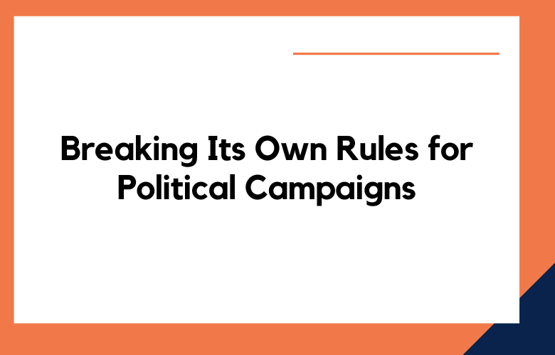 Breaking Its own Rules for Political Campaigns