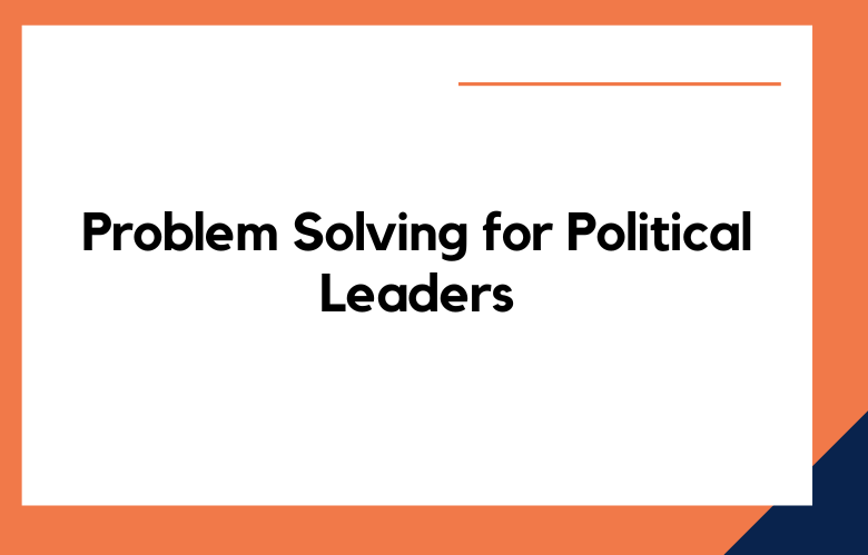 Problem Solving for Political Leaders