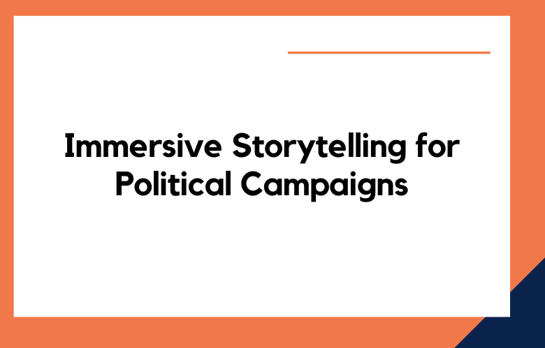 Immersive Storytelling for Political Campaigns