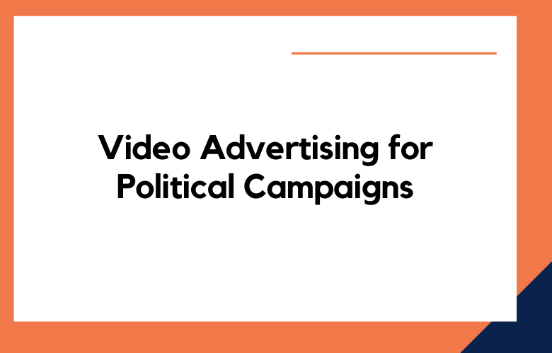 Video Advertising for Political Campaigns