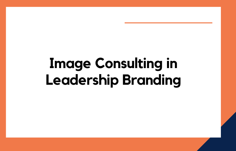 Image Consulting in Leadership Branding