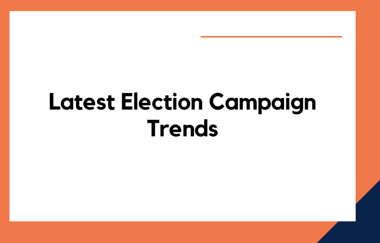 Latest Election Campaign Trends