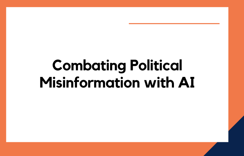 Combating Political Misinformation with AI