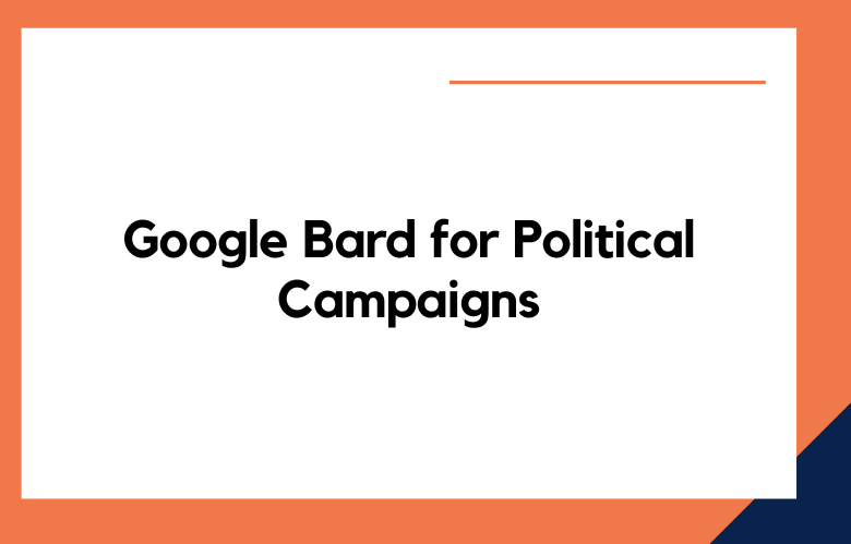 Google Bard for Political Campaigns