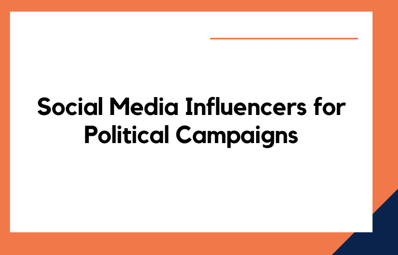Social Media Influencers for Political Campaigns