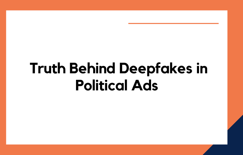 Truth Behind Deepfakes in Political Ads