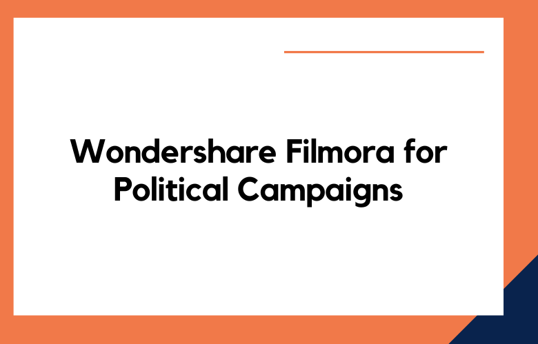 Wondershare Filmora for Political Campaigns