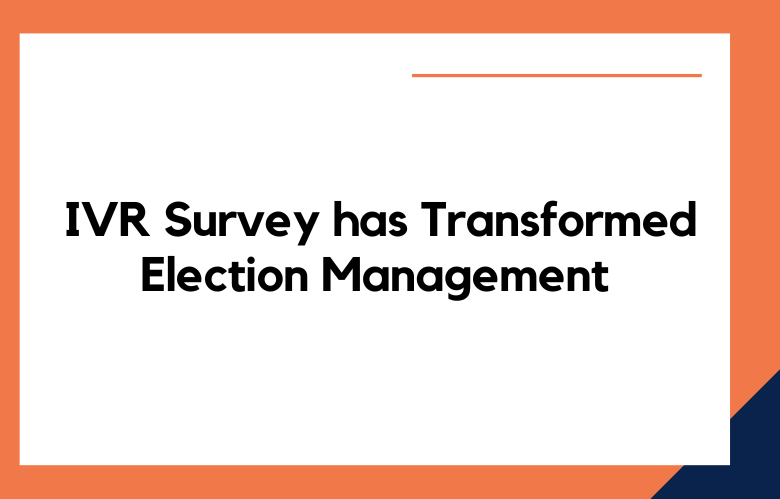 IVR Survey has Transformed Election Management