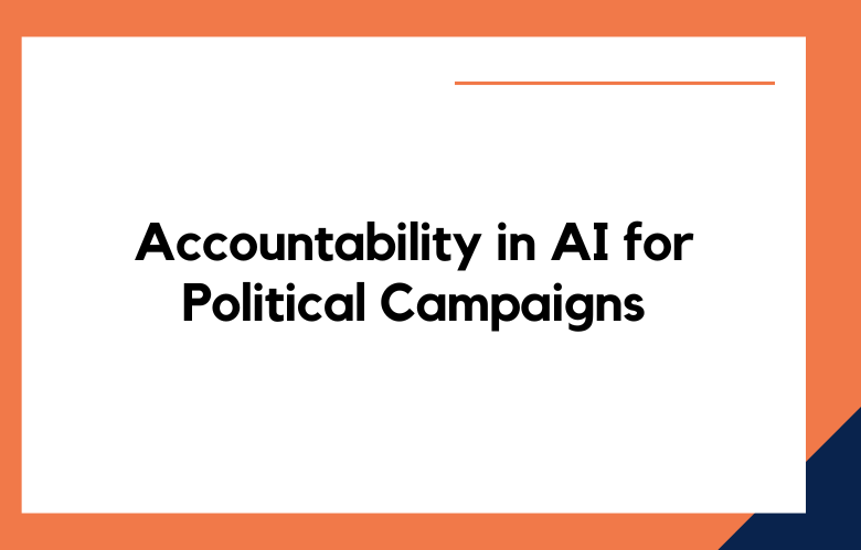 Accountability in AI for Political Campaigns