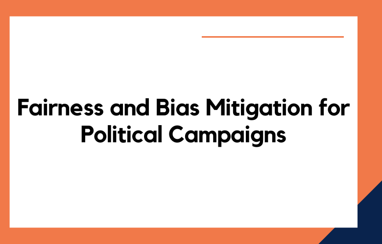 Fairness and Bias Mitigation for Political Campaigns