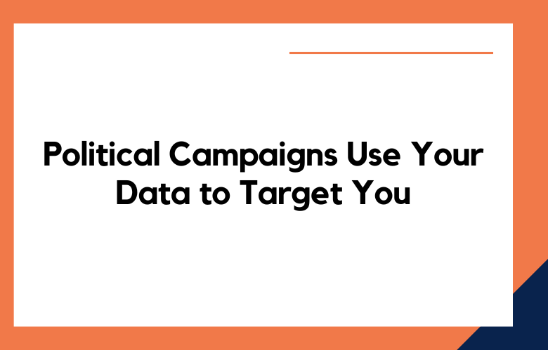Political Campaigns Use Your Data to Target You