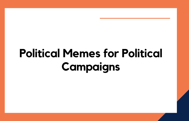 Political Memes for Political Campaigns