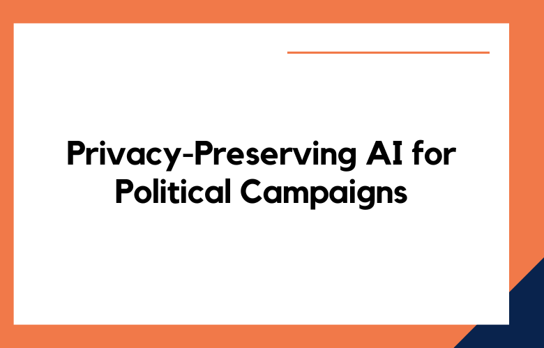 Privacy-Preserving AI for Political Campaigns Best Practices