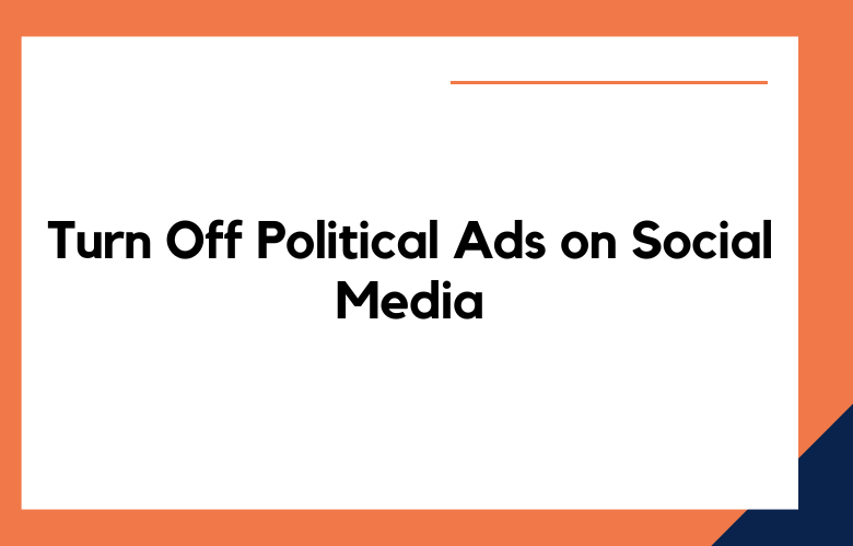 Turn Off Political Ads on Social Media