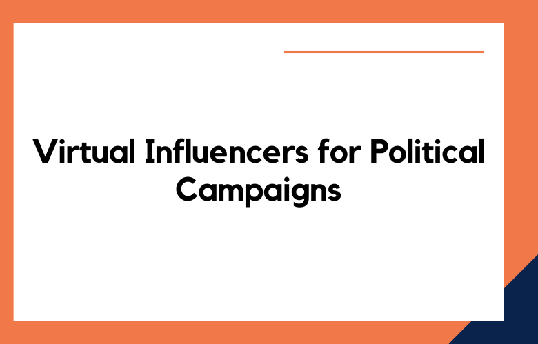 Virtual Influencers for Political Campaigns